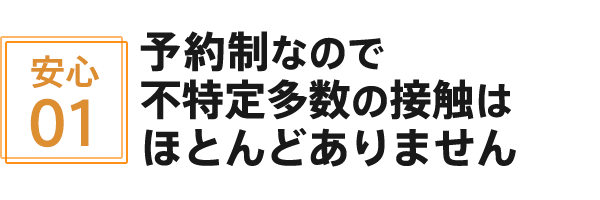 予約制なので不特定多数の接触はほとんどありません
