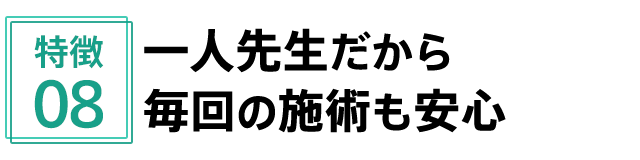 特徴8 一人先生だから毎回の施術も安心